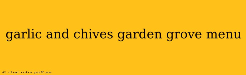 garlic and chives garden grove menu