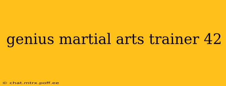 genius martial arts trainer 42