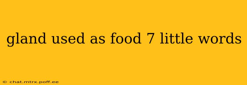 gland used as food 7 little words