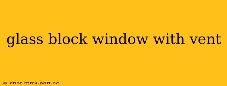 glass block window with vent