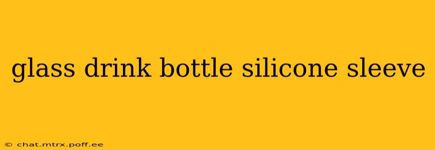 glass drink bottle silicone sleeve