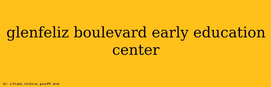 glenfeliz boulevard early education center