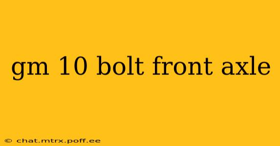 gm 10 bolt front axle