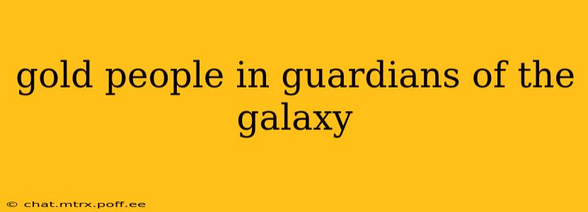 gold people in guardians of the galaxy