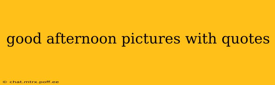 good afternoon pictures with quotes