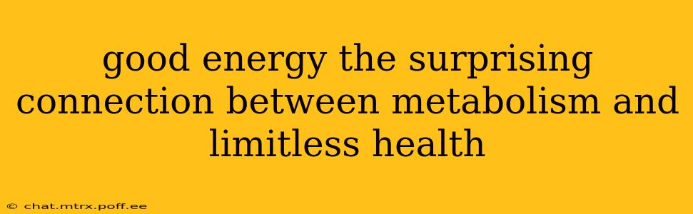 good energy the surprising connection between metabolism and limitless health