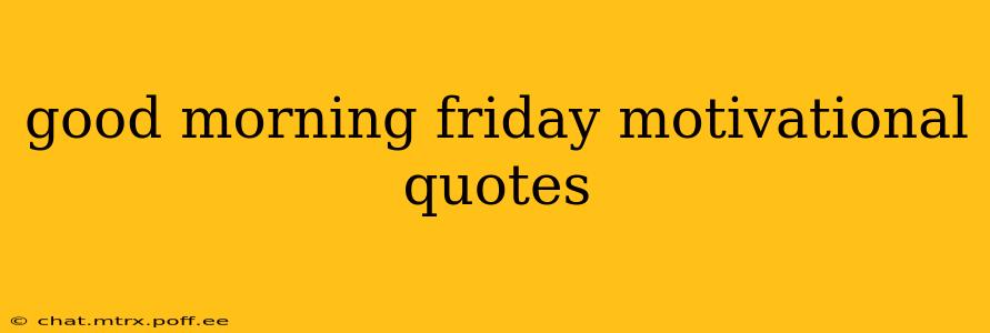 good morning friday motivational quotes