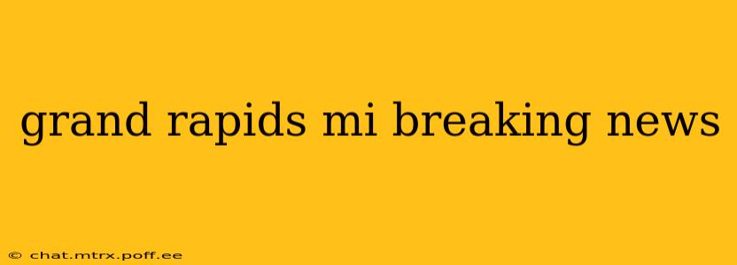 grand rapids mi breaking news