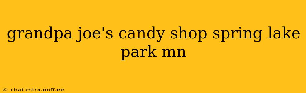 grandpa joe's candy shop spring lake park mn