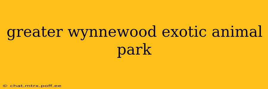 greater wynnewood exotic animal park
