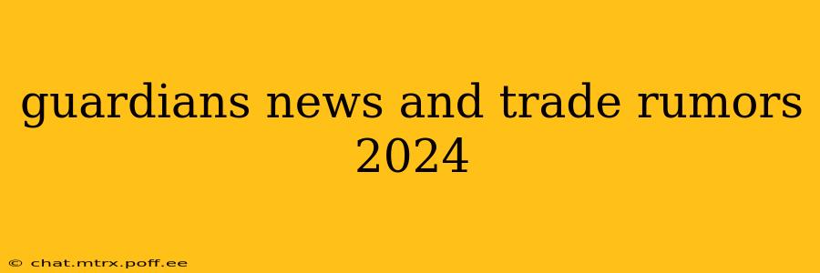 guardians news and trade rumors 2024