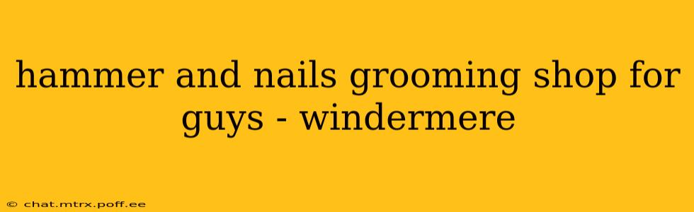 hammer and nails grooming shop for guys - windermere
