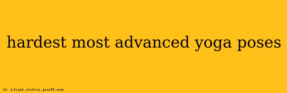 hardest most advanced yoga poses