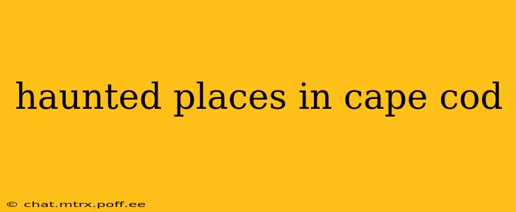 haunted places in cape cod