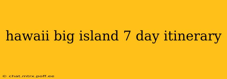 hawaii big island 7 day itinerary