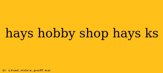 hays hobby shop hays ks