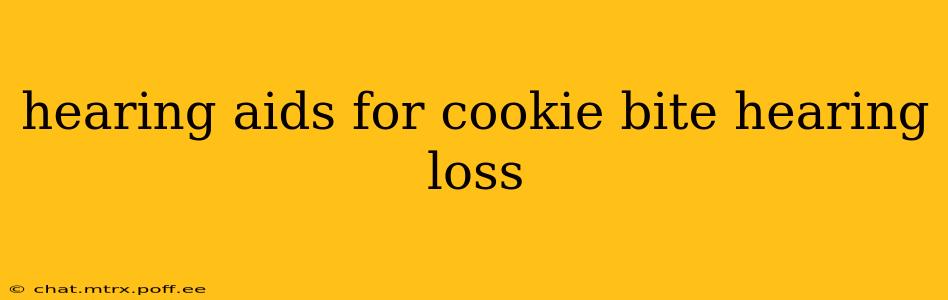 hearing aids for cookie bite hearing loss