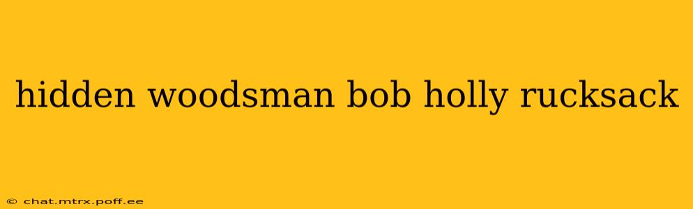 hidden woodsman bob holly rucksack