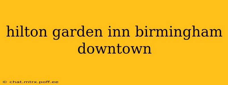 hilton garden inn birmingham downtown