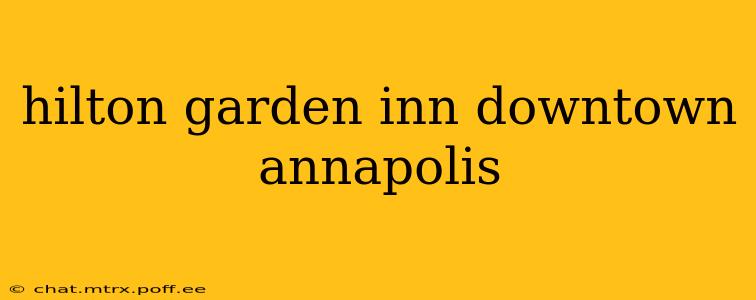 hilton garden inn downtown annapolis