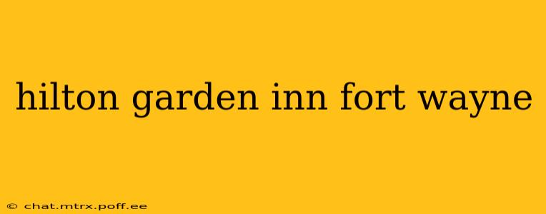 hilton garden inn fort wayne