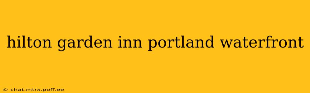 hilton garden inn portland waterfront