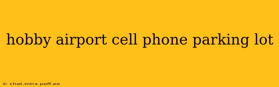hobby airport cell phone parking lot