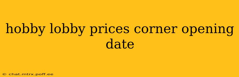 hobby lobby prices corner opening date