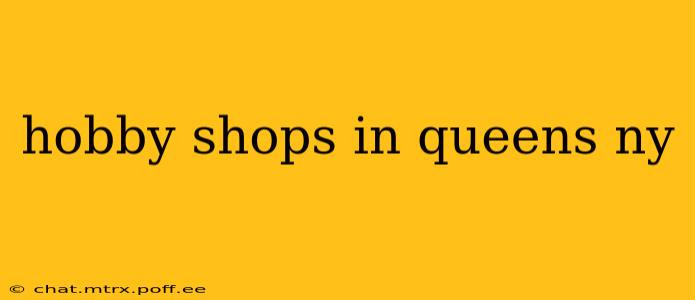 hobby shops in queens ny
