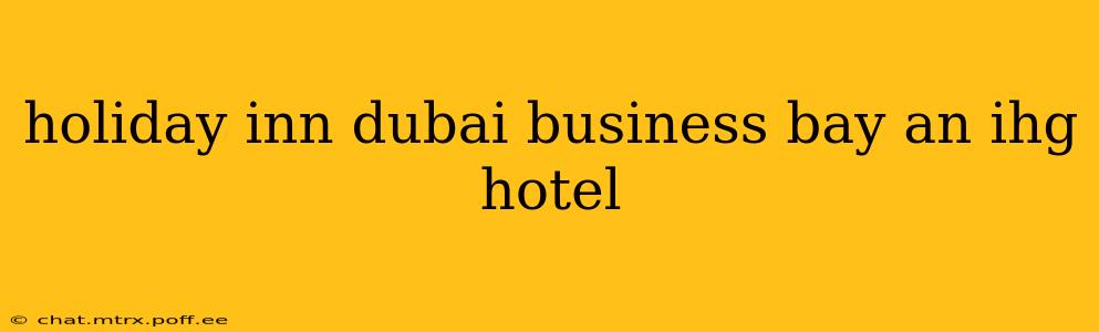 holiday inn dubai business bay an ihg hotel