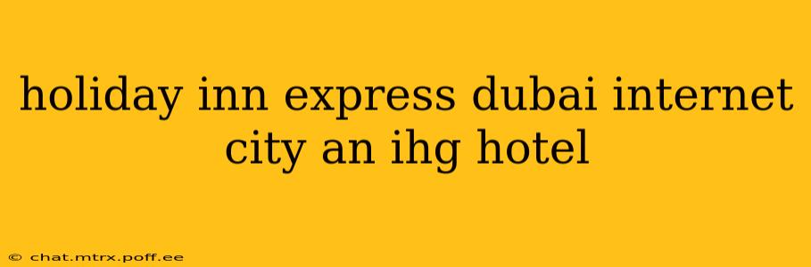 holiday inn express dubai internet city an ihg hotel