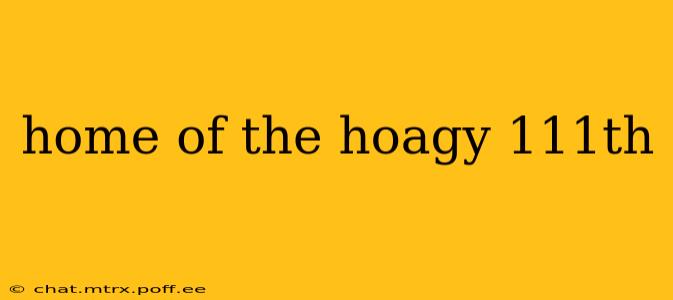 home of the hoagy 111th