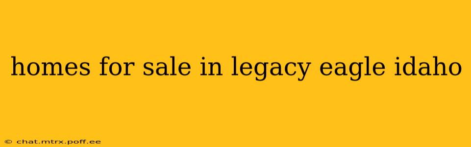 homes for sale in legacy eagle idaho