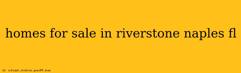homes for sale in riverstone naples fl