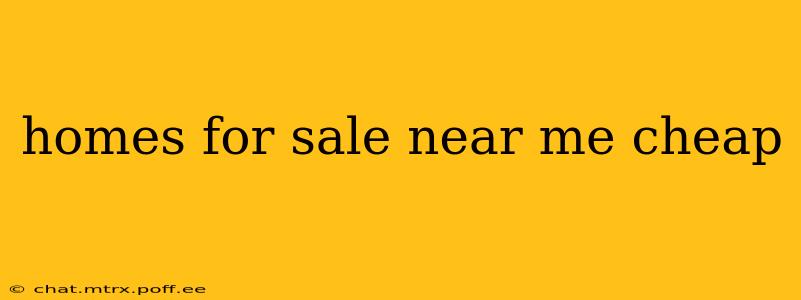 homes for sale near me cheap