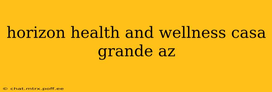 horizon health and wellness casa grande az
