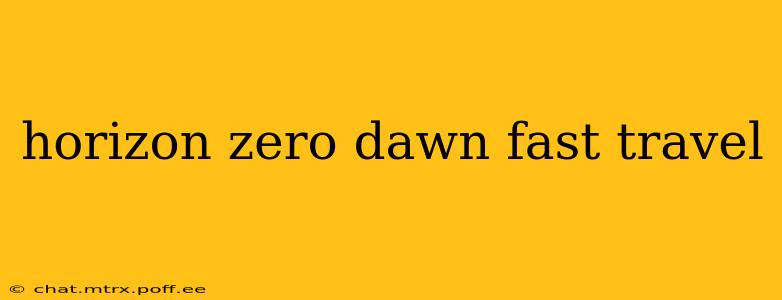 horizon zero dawn fast travel