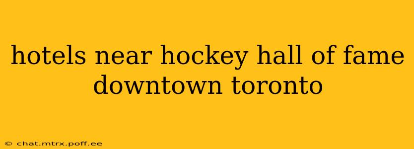 hotels near hockey hall of fame downtown toronto