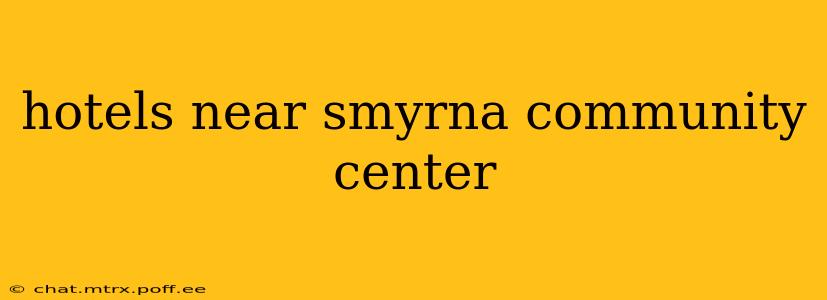 hotels near smyrna community center
