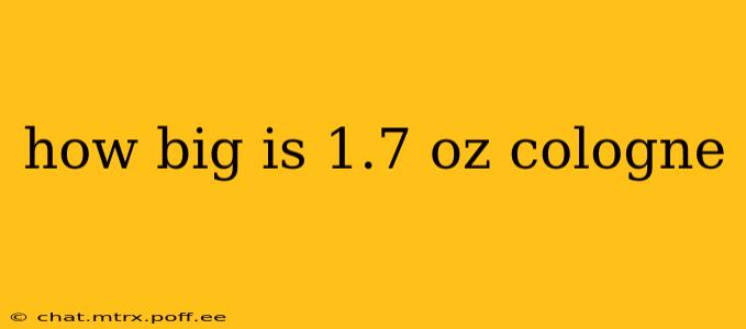 how big is 1.7 oz cologne