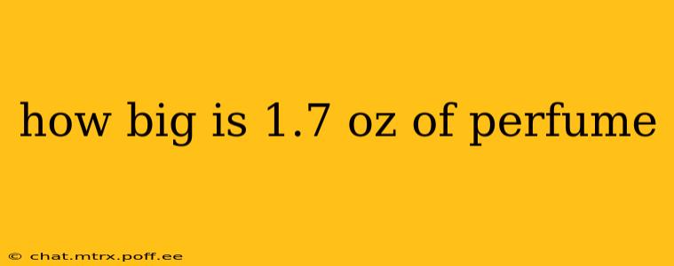 how big is 1.7 oz of perfume