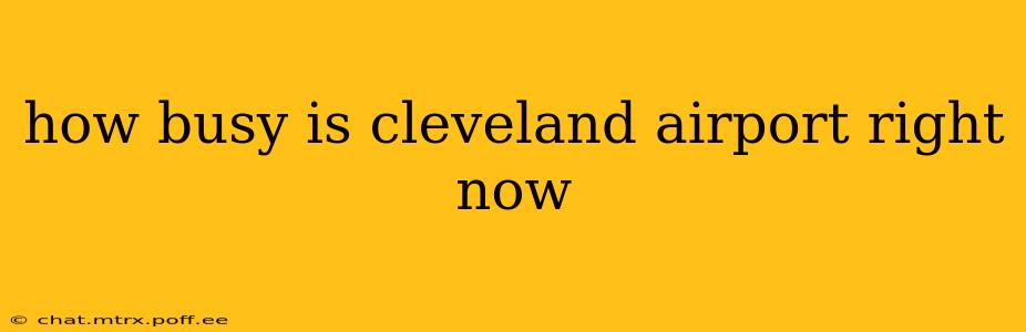 how busy is cleveland airport right now