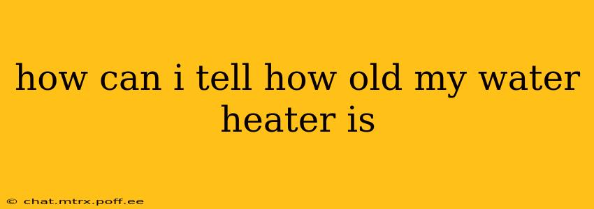 how can i tell how old my water heater is