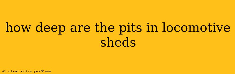 how deep are the pits in locomotive sheds
