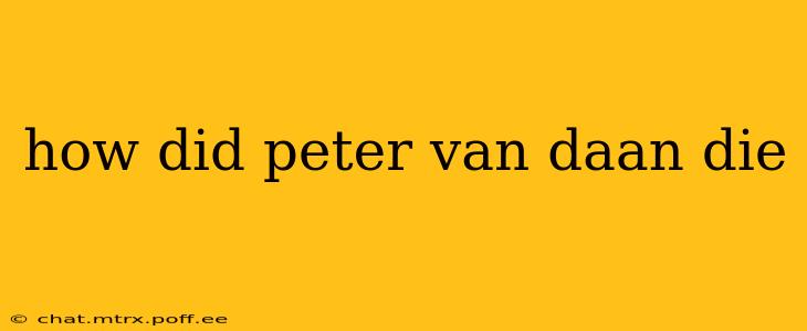 how did peter van daan die