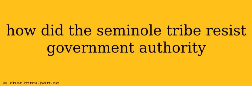 how did the seminole tribe resist government authority