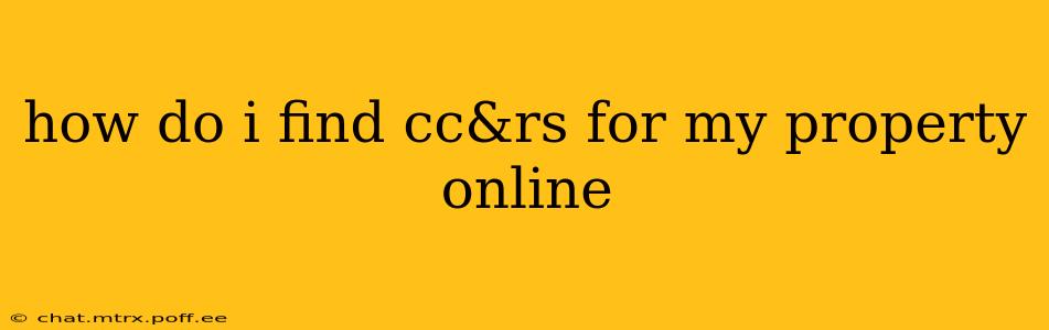 how do i find cc&rs for my property online