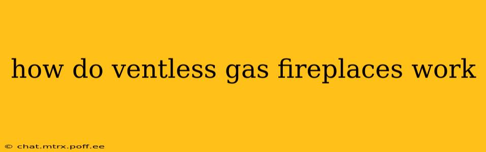 how do ventless gas fireplaces work