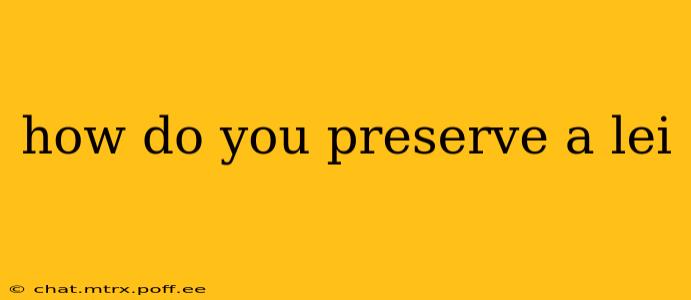 how do you preserve a lei