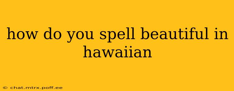 how do you spell beautiful in hawaiian